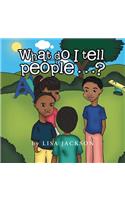 What Do I Tell People......?: (English)