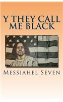 Y they call me black: y they call me, black is a book about Identity and nationality. Its about the biggest lie ever told, an how a slaver went from being a physical cond