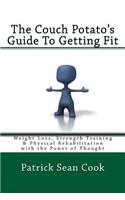 Couch Potato's Guide To Getting Fit: Weight Loss, Strength Training & Physical Rehabilitation with the Power of Thought