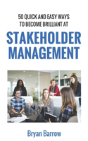 Stakeholder Management: 50 Ways That you can Become Brilliant at Project Stakeholder Management, or How to Engage, Inspire and Manage Even Difficult Stakeholders