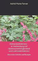 Histaminintoleranz - In Verbindung Mit Glutenunverträglichkeit Und Laktoseintoleranz: Die Ersten Schritte Und Rezepte