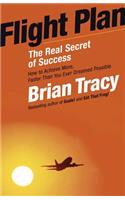 Flight Plan: The Real Secret of Success: How to Achieve More, Faster Than You Ever Dreamed Possible