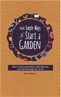 52 Simple Ways to Start a Garden: How to Be Sustainable, Save Money, and Eat Homegrown Food