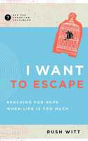 I Want to Escape: Reaching for Hope When Life Is Too Much(Ask the Christian Counselor)