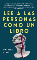 Lee a las personas como un libro: Cómo analizar, entender y predecir las emociones, los pensamientos, las intenciones y los comportamientos de las personas