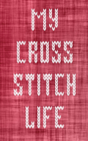 My Cross Stitch Life: Cross Stitchers Journal DIY Crafters Hobbyists Pattern Lovers Collectibles Gift For Crafters Birthday Teens Adults How To Needlework Grid Templates