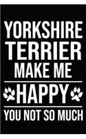 Yorkshire Terrier Make Me Happy You Not So Much