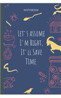 Let`s assume I`m Right, It`ll Save Time.