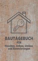 Bautagebuch für Hausbau: Tagebuch für Hausbau, Anbau, Umbau, Bau und Bauprojekt oder Renovierung einer Immobilie. Perfekt als Geschenk oder Geschenkidee für alle Bauherren, 