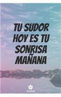 Tu Sudor Hoy Es Tu Sonrisa Mañana: Cuaderno original y divertido - Cita motivacional inspiradora - 117 páginas alineadas - formato 15.24 cm x 22.89 cm (6" x 9")