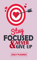 Stay Focused And Never Give Up Daily Planner: High Performance Time Management Undated Planner - Calendar and Gratitude Journal to Increase Productivity - Daily Planner Gift