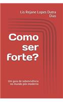 Como ser forte?: Um guia de sobrevivência no mundo pós-moderno