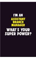 I'M An Assistant Branch Manager, What's Your Super Power?: 6X9 120 pages Career Notebook Unlined Writing Journal
