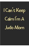 I Can't Keep Calm I'm A Judo Mom
