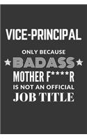 Vice Principal Only Because Badass Mother F****R Is Not An Official Job Title Notebook: Lined Journal, 120 Pages, 6 x 9, Matte Finish