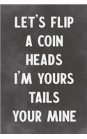 Let's Flip A Coin Heads I'm Yours Tails Your Mine