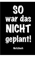 SO war das NICHT geplant - Notizbuch: 120 linierte Seiten für Notizen / Wenn es mal wieder anders kommt als geplant