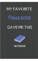 My Favorite Colleague Gave me this Book, Funny Gift For Colleague: lined Notebook / Journal Gift, 110 Pages, 6x9, Soft Cover, Matte Finish