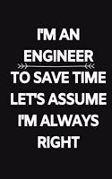 I'm An Engineer To Save Time, Let's Assume I'm Always Right