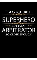 I May not be a Superhero but I'm an Arbitrator so close enough Graduation Journal 6 x 9 120 pages Graduate notebook