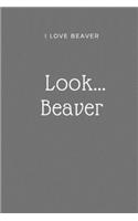 I Love Beaver Notebook - Look... Beaver