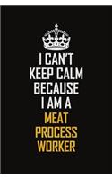 I Can't Keep Calm Because I Am A Meat Process Worker