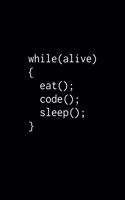 while(alive) {eat(); code(); sleep()}
