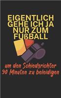 Eigentlich gehe ich ja nu zum Fußball um den Schiedsrichter 90 Minuten zu beleidigen: Fußball Notizbuch für Schiedsrichter mit Spruch. 120 Seiten Liniert. Perfektes Geschenk.