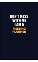 Don't Mess With Me I Am A Meeting Planner