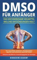 DMSO für Anfänger: Das hochwirksame Heilmittel welches Entzündungen heilt, Ihre Gesundheit verbessert, Gewebeschäden repariert und Schmerzen dauerhaft lindert. Inklusi