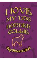 I Love My Dog Border Collie - Dog Owner's Notebook: Doggy Style Designed Pages for Dog Owner's to Note Training Log and Daily Adventures.