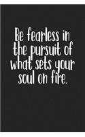 Be Fearless in Pursuit of What Sets Your Soul on Fire