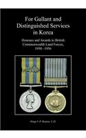 For Gallant and Distinguished Services in Korea: Honours and Awards to British Commonwealth Land Forces, 1950-1956