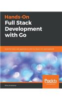 Hands-On Full Stack Development with Go: Build full stack web applications with Go, React, Gin, and GopherJS