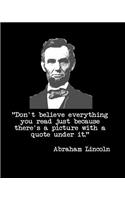 Don't Believe Everything You Read Just Because There's a Picture with a Quote Under It Abraham Lincoln