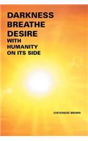 Darkness Breathe Desire: With Humanity on Its Side