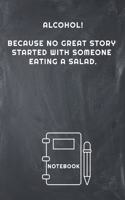 Alcohol! Because No Great Story Started with Someone Eating a Salad Notebook