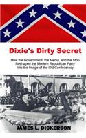 Dixie's Dirty Secret: How the Government, the Media, and the Mob Reshaped the Modern Republican Party Into the Image of the Old Confederacy