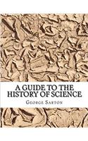 A Guide to the History of Science: A First Guide for the Study of the History of Science, With Introductory Essays on Science and Tradition
