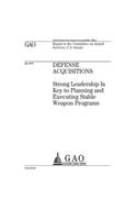 Defense acquisitions: strong leadership is key to planning and executing stable weapon programs: report to the Committee on Armed Services, U.S. Senate