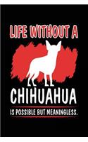 Life Without A Chihuahua Is Possible But Meaningless.