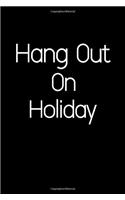 Hang Out On Holiday.