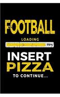 Football Loading 75% Insert Pizza To Continue: Football Notebook Journal