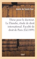 Thèse Pour Le Doctorat. Le Danube, Étude de Droit International. Faculté de Droit de Paris