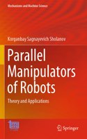 Parallel Manipulators of Robots: Theory and Applications(92 Mechanisms and Machine Science)