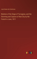 Relation of the Siege of Tarragona, and the Storming and Capture of that City by the French in June, 1811