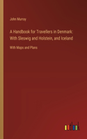 A Handbook for Travellers in Denmark: With Sleswig and Holstein, and Iceland: With Maps and Plans