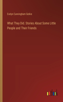 What They Did. Stories About Some Little People and Their Friends