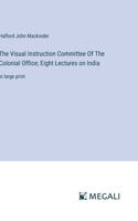 Visual Instruction Committee Of The Colonial Office; Eight Lectures on India: in large print