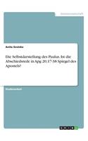 Selbstdarstellung des Paulus. Ist die Abschiedsrede in Apg 20,17-38 Spiegel des Apostels?